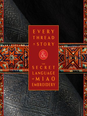 cover image of Every Thread a Story &amp; the Secret Language of Miao Embroidery